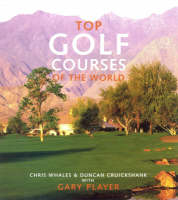 Top Golf Courses of the World - Gary Player, Chris Whales, Duncan Cruickshank