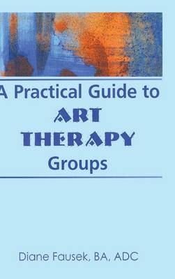 Practical Guide to Art Therapy Groups -  Diane Steinbach