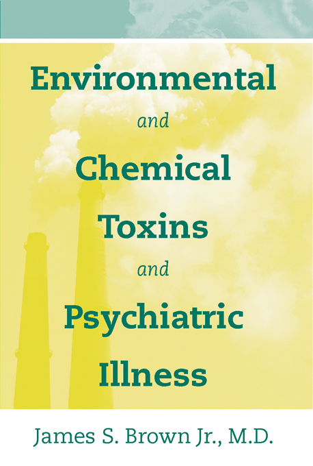 Environmental and Chemical Toxins and Psychiatric Illness -  James S. Brown