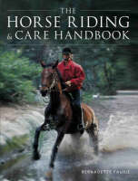 The Horse Riding and Care Handbook - Bernadette Faurie