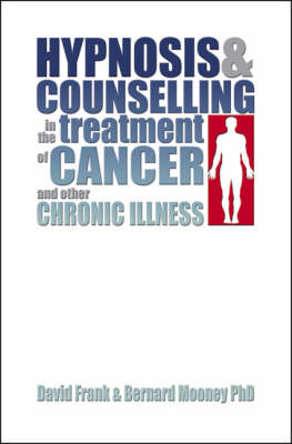Hypnosis and Counselling in the Treatment of Cancer and other Chronic Illness - David Frank, Bernard Mooney