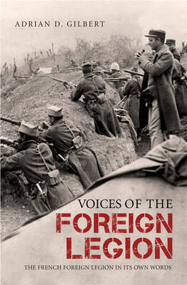 Voices of the Foreign LegionThe French Foreign Legion in Its Own Words - Gilbert D.  Adrian