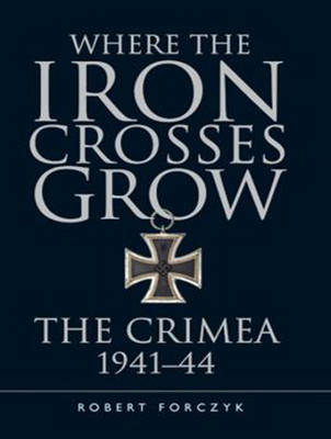 Where the Iron Crosses Grow - Robert Forczyk