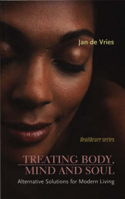 Treating Body, Mind and SoulAlternative Solutions for Modern Living - Vries de  Jan