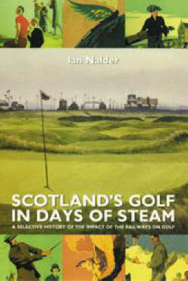 Scotland's Golf in Days of Steam - Ian Nalder