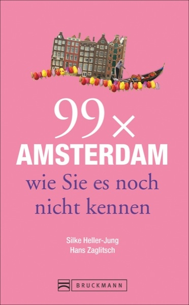 99 x Amsterdam wie Sie es noch nicht kennen - Silke Heller-Jung, Hans Zaglitsch