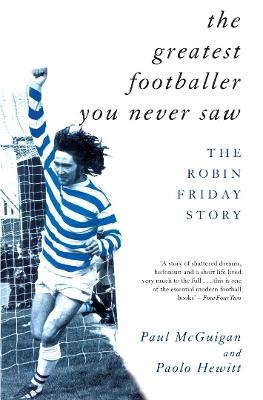 The Greatest Footballer You Never Saw - Paolo Hewitt, Paul McGuigan