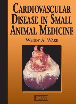 Cardiovascular Disease in Small Animal Medicine - Wendy Ware