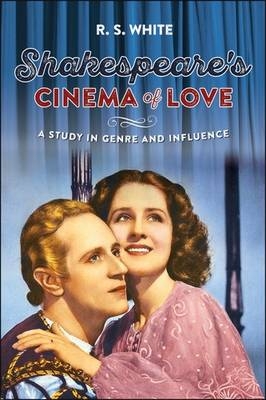 Shakespeare''s Cinema of Love -  R. S. White
