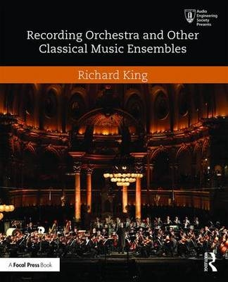 Recording Orchestra and Other Classical Music Ensembles -  Richard King