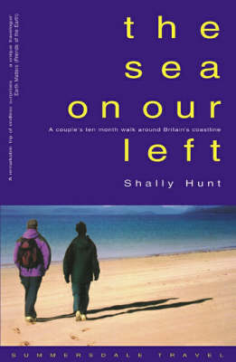 Sea on Our Left, The: a Couple's Ten Month Walk Around Britain's Coastline - Shally Hunt