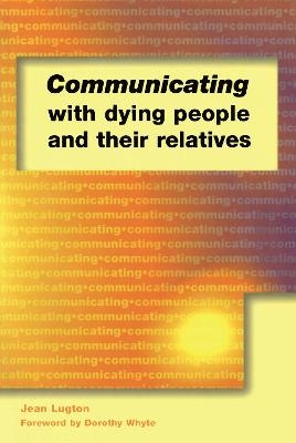 Communicating with Dying People and Their Relatives - Jean Lugton