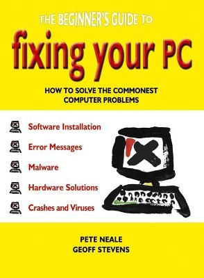 The Beginner's Guide to Fixing Your PC - Pete Neale, Geoff Stevens