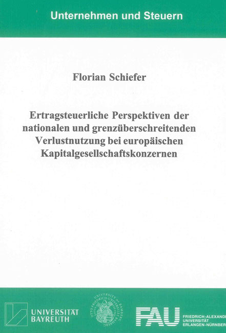 Ertragsteuerliche Perspektiven der nationalen und grenzüberschreitenden Verlustnutzung bei europäischen Kapitalgesellschaftskonzernen - Florian Schiefer