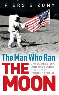 The Man Who Ran the Moon - Piers Bizony