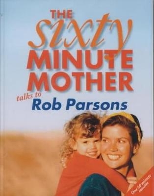 The Sixty Minute Mother - Rob Parsons