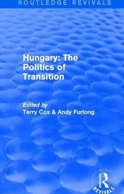 Routledge Revivals: Hungary: The Politics of Transition (1995) - 