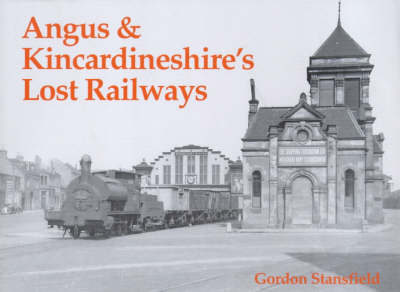 Angus and Kincardineshire's Lost Railways - Gordon Stansfield