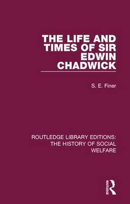 Life and Times of Sir Edwin Chadwick -  S. E. Finer