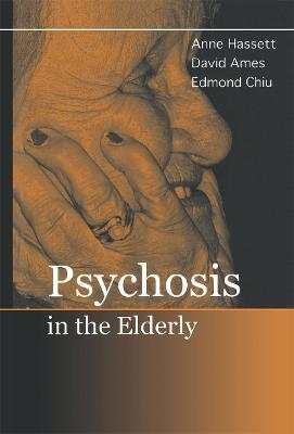 Psychosis in the Elderly - Anne M. Hassett, David Ames, Edmond Chiu