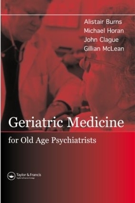 Geriatric Medicine for Old-Age Psychiatrists - Alistair Burns, Michael Horan