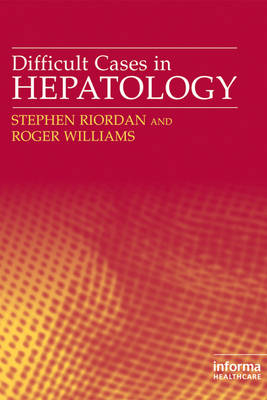 Difficult Cases in Hepatology - Stephen Riordan, Roger Williams, Paul Kitching