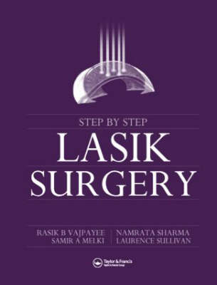 Step by Step LASIK Surgery - Namrata Sharma, Rasik B. Vajpayee, Laurence Sullivan