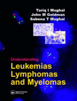 Understanding Leukemias, Lymphomas and Myelomas - Tariq Mughal, John Goldman, Sabena Mughal