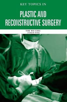 Key Topics in Plastic and Reconstructive Surgery - Tor Wo Chiu, Andrew Burd
