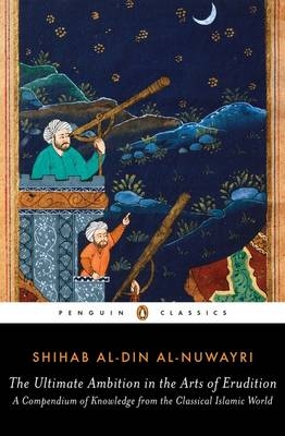 Ultimate Ambition in the Arts of Erudition -  Shihab al-Din al-Nuwayri