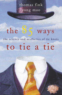 The 85 Ways to Tie a Tie - Thomas Fink, Yong Mao