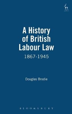 A History of British Labour Law - Douglas Brodie