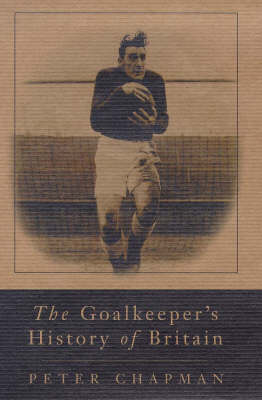 The Goalkeeper’s History of Britain - Peter Chapman
