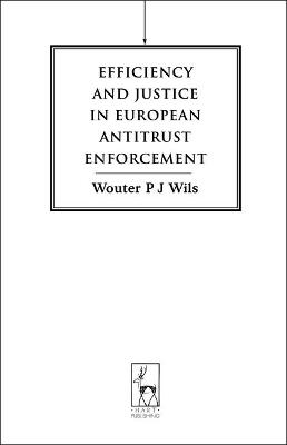 Efficiency and Justice in European Antitrust Enforcement - Wouter Wils