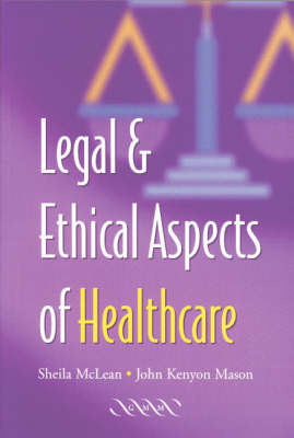 Legal and Ethical Aspects of Healthcare - S. A. M. McLean, J. K. Mason