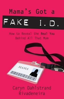 Mama's Got a Fake I.D. - Caryn Dahlstrand Rivadeneira