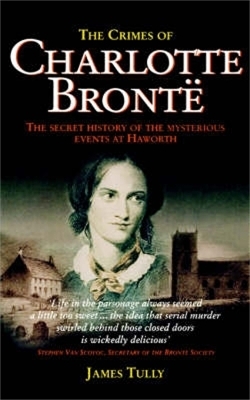 The Crimes of Charlotte Bronte - James Tully