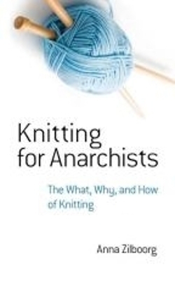 Knitting for Anarchists - Anna Zilboorg