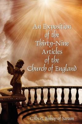 An Exposition of the Thirty-Nine Articles of the Church of England - Bishop of Sarum Gilbert