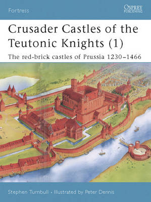 Crusader Castles of the Teutonic Knights (1) - Stephen Turnbull