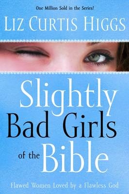 Slightly Bad Girls of the Bible - Liz Curtis Higgs