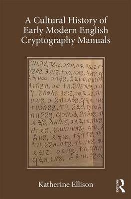 Cultural History of Early Modern English Cryptography Manuals -  Katherine Ellison