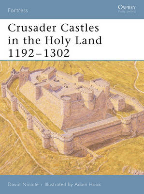 Crusader Castles in the Holy Land 1192–1302 - Dr David Nicolle