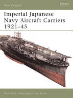 Imperial Japanese Navy Aircraft Carriers 1921–45 - Mark Stille