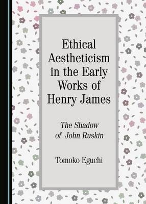 Ethical Aestheticism in the Early Works of Henry James -  Tomoko Eguchi