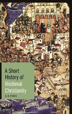 A Short History of Medieval Christianity - Dr. G.R. Evans