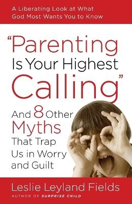 Parenting is your Highest Call - Leslie Leyland Fields