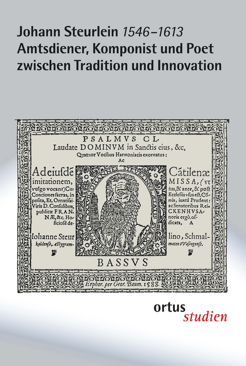 Johann Steurlein (1546-1613) - Amtsdiener, Komponist und Poet zwischen Tradition und Innovation - 