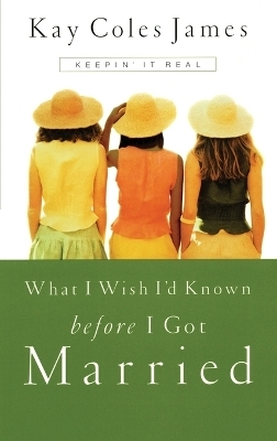 What I Wish I'd Known Before I Got Married - Kay Coles James