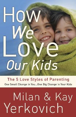 How We Love Our Kids - Kay Yerkovich, Milan Yerkovich